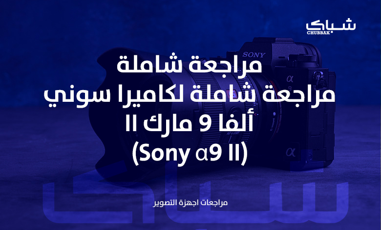 مراجعة شاملة لكاميرا سوني ألفا 9 مارك II (Sony Alpha A9 II)